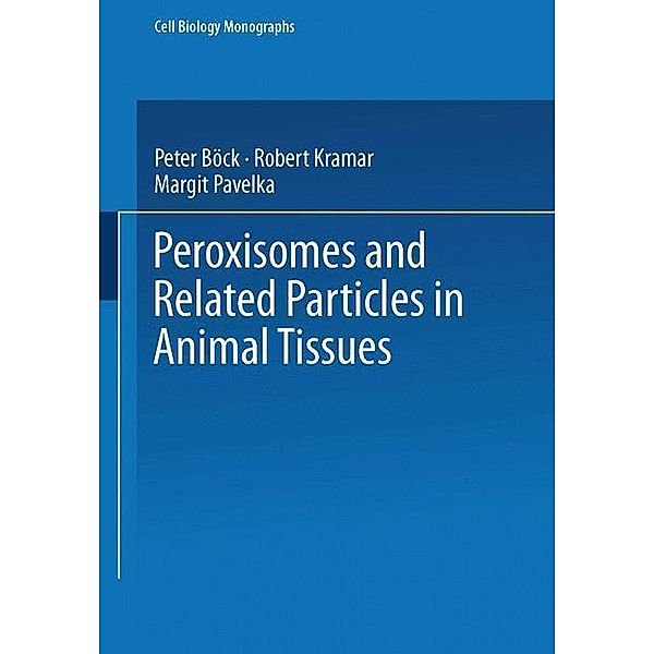 Peroxisomes and Related Particles in Animal Tissues / Cell Biology Monographs Bd.7, P. Böck, R. Kramar, M. Pavelka