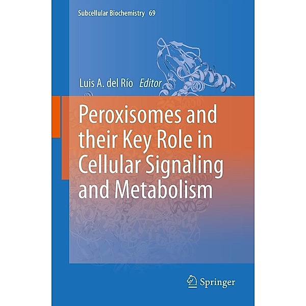 Peroxisomes and their Key Role in Cellular Signaling and Metabolism / Subcellular Biochemistry Bd.69