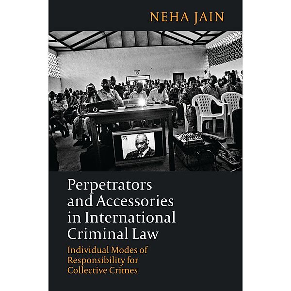 Perpetrators and Accessories in International Criminal Law, Neha Jain