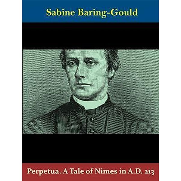 Perpetua. A Tale of Nimes in A.D. 213 / All Hands Books, Sabine Baring-gould