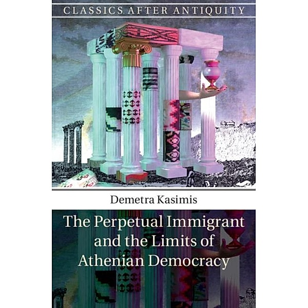 Perpetual Immigrant and the Limits of Athenian Democracy, Demetra Kasimis