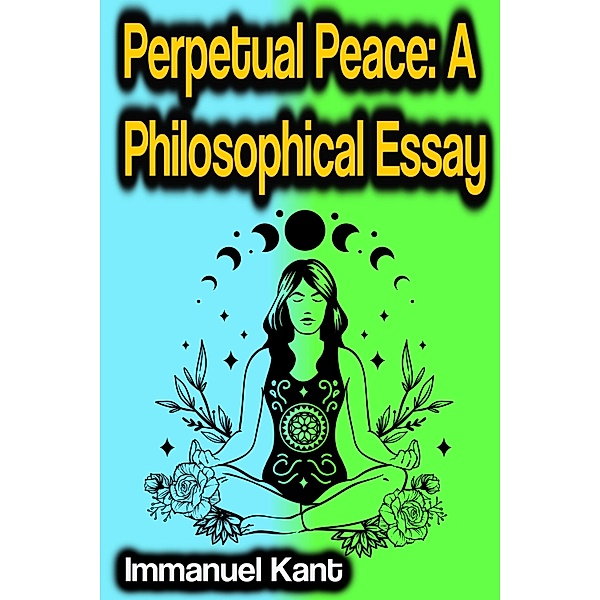 Perpetual Peace: A Philosophical Essay, Immanuel Kant