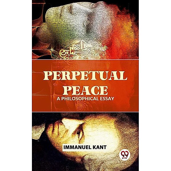 Perpetual Peace A Philosophical Essay, Immanuel Kant