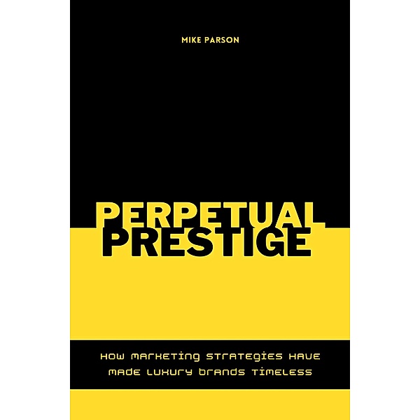 Perpetual Prestige How Marketing Strategies Have Made Luxury Brands Timeless, Mike Parson
