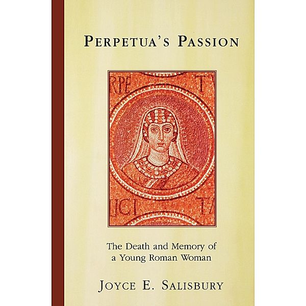 Perpetua's Passion, Joyce E. Salisbury