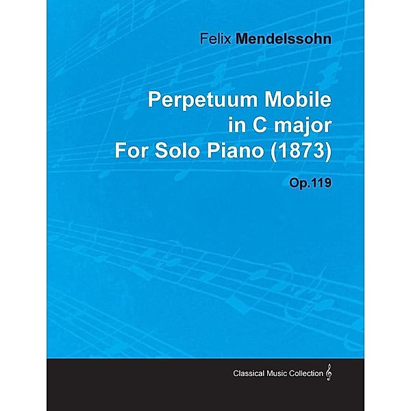 Perpetuum Mobile in C Major by Felix Mendelssohn for Solo Piano (1873) Op.119, Felix Mendelssohn