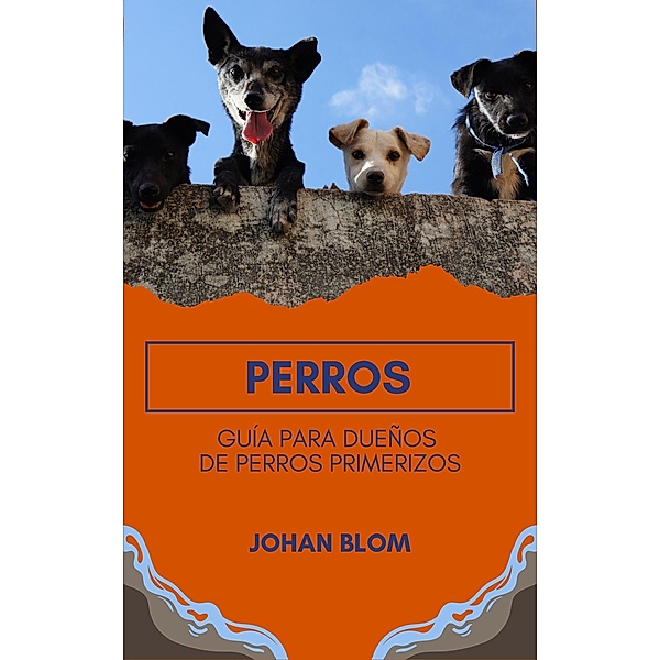 Perros: Guía para dueños de perros primerizos, Johan Blom
