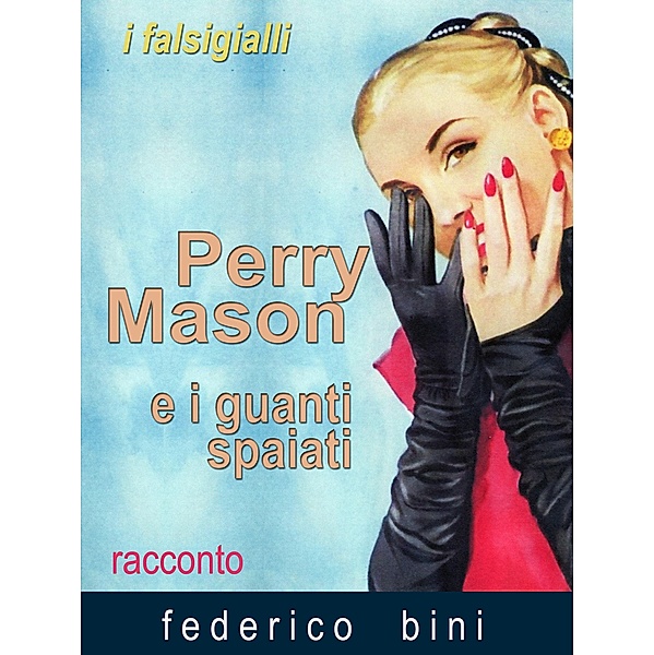 Perry Mason e i guanti spaiati (I falsigialli - racconti, #3) / I falsigialli - racconti, Federico Bini