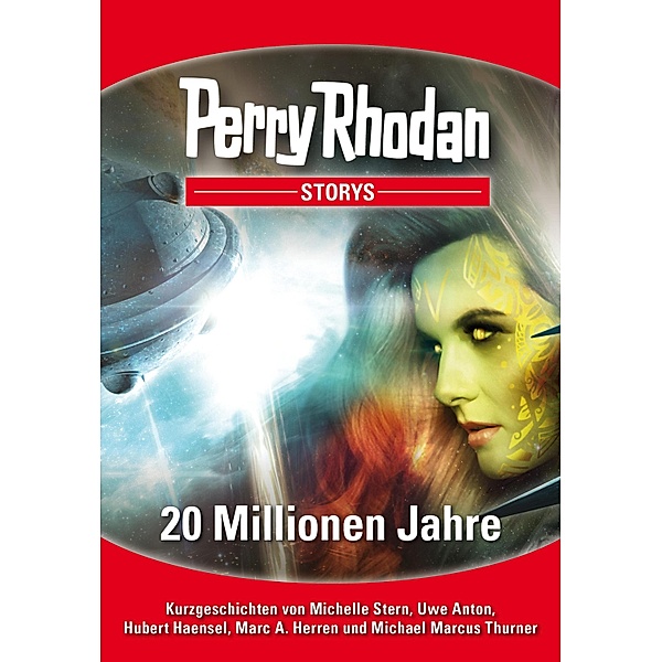 PERRY RHODAN-Storys: 20 Millionen Jahre / PERRY RHODAN-Storys, Michelle Stern, Uwe Anton, Hubert Haensel, Marc A. Herren, Michael Marcus Thurner