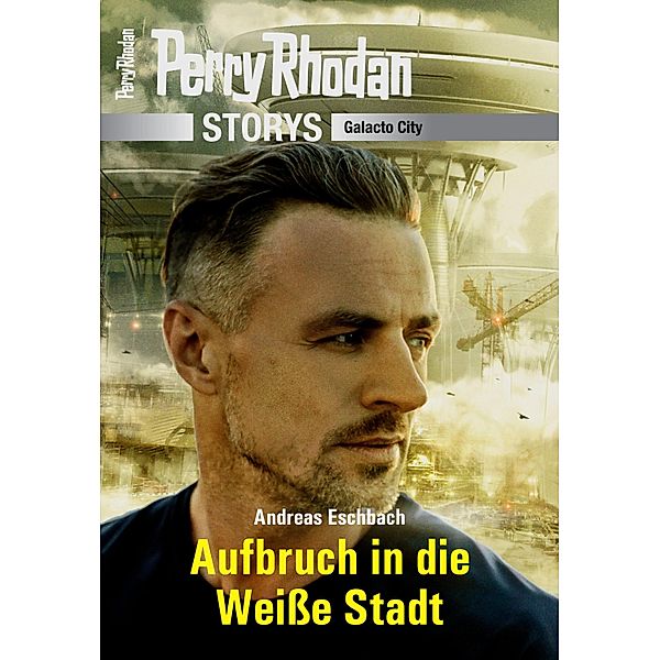 PERRY RHODAN-Storys: Aufbruch in die Weiße Stadt / PERRY RHODAN-Storys, Andreas Eschbach