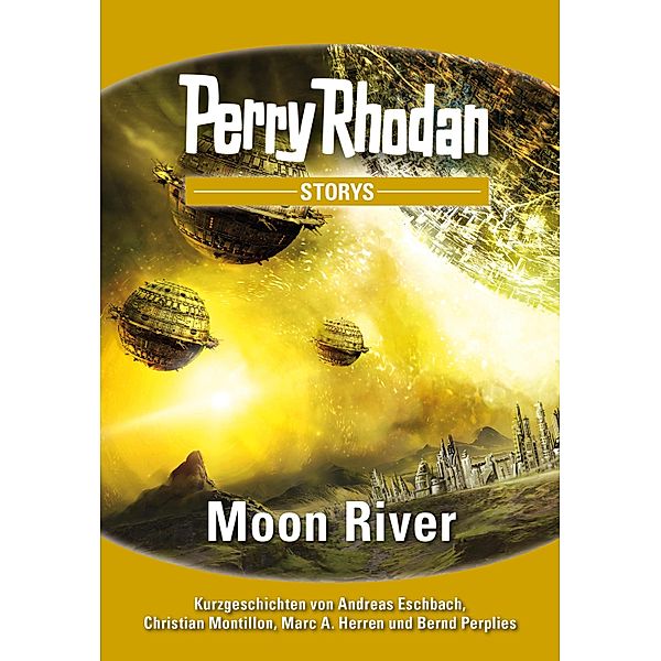 PERRY RHODAN-Storys: Moon River / PERRY RHODAN-Storys, Andreas Eschbach, Christian Montillon, Marc A. Herren, Bernd Perplies