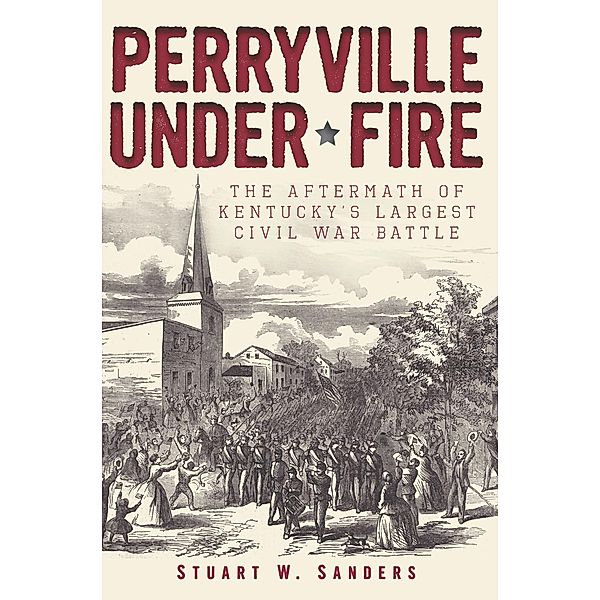 Perryville Under Fire, Stuart W. Sanders
