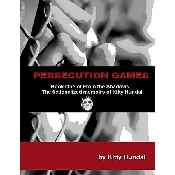 Persecution Games Book One of from the Shadows the Fictionalized Memoirs of Kitty Hundal, Kitty Hundal