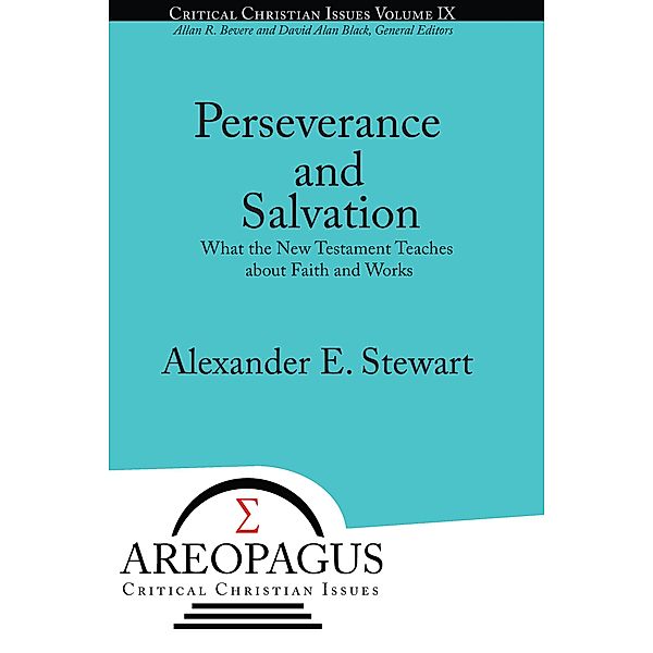 Perseverance and Salvation / Areopagus Critical Christian Issues Bd.9, Alexander E Stewart