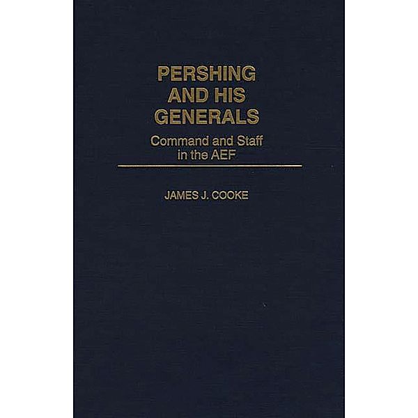 Pershing and His Generals, James J. Cooke