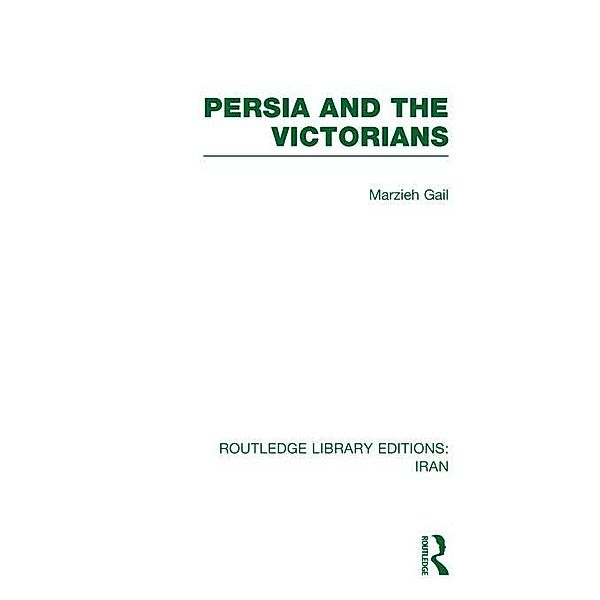 Persia and the Victorians (RLE Iran A), Marzieh Gail