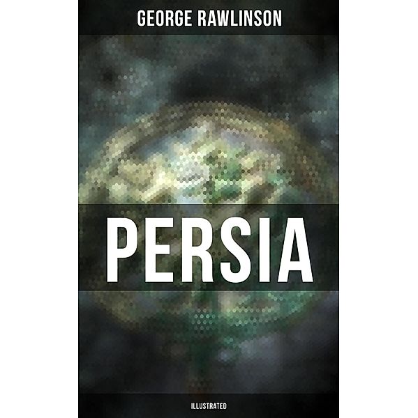 PERSIA (Illustrated), George Rawlinson