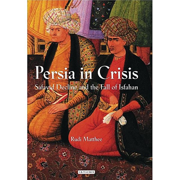 Persia in Crisis, Rudi Matthee