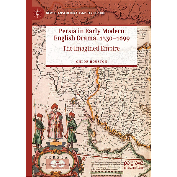 Persia in Early Modern English Drama, 1530-1699, Chloë Houston