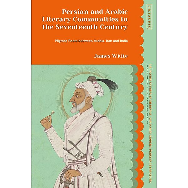 Persian and Arabic Literary Communities in the Seventeenth Century, James White