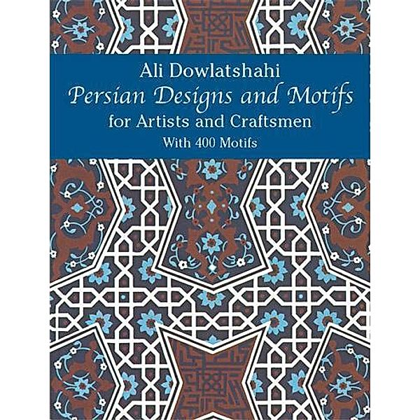 Persian Designs and Motifs for Artists and Craftsmen / Dover Pictorial Archive, Ali Dowlatshahi