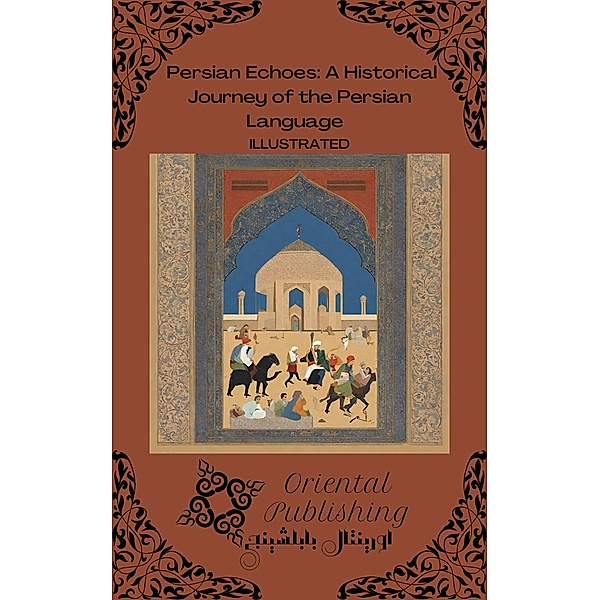 Persian Echoes: A Historical Journey of the Persian Language, Oriental Publishing