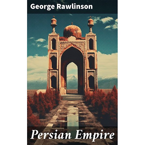 Persian Empire, George Rawlinson