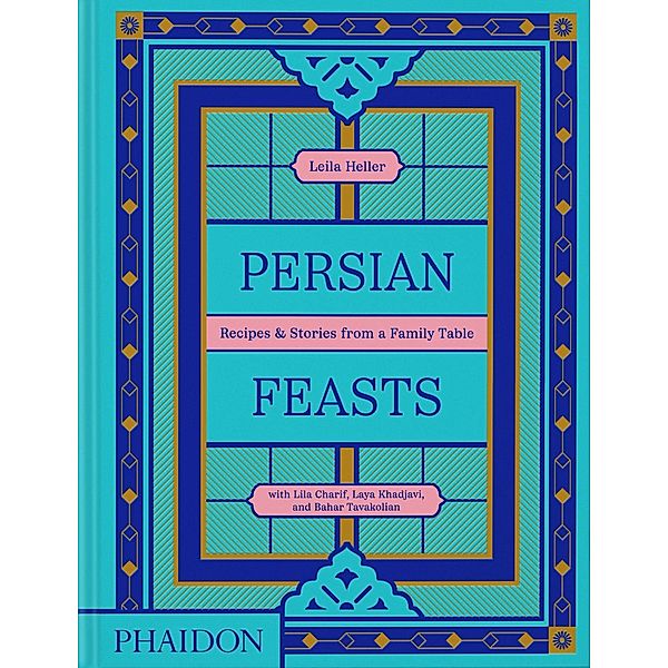 Persian Feasts, Leila Taghinia-Milani Heller, Lila Charif, Laya Khadjavi