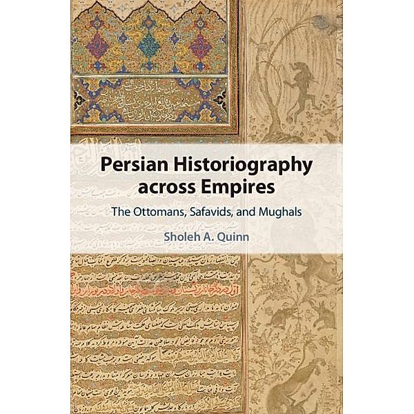 Persian Historiography across Empires / Cambridge Studies in Islamic Civilization, Sholeh A. Quinn