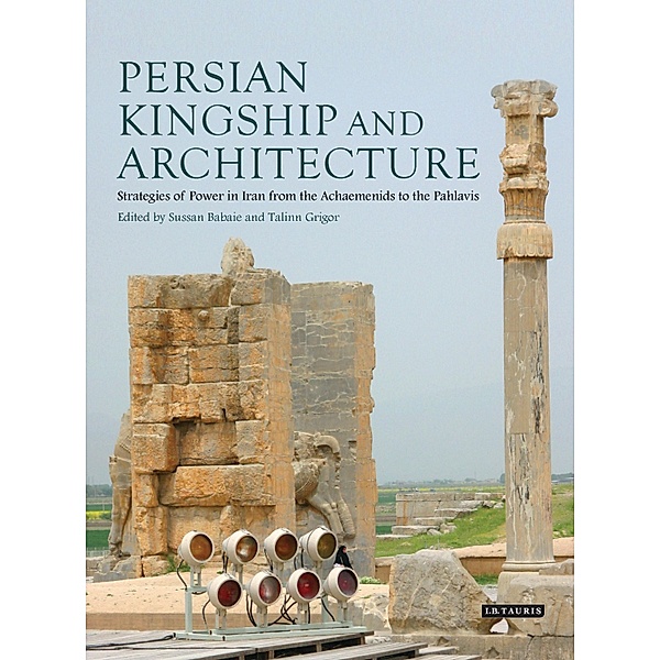 Persian Kingship and Architecture, Sussan Babaie, Talinn Grigor
