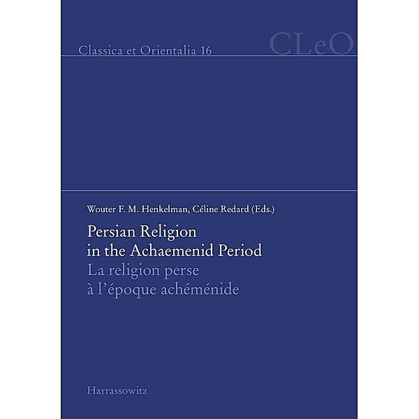 Persian Religion in the Achaemenid Period / La religion perse à l'époque achéménide / Classica et Orientalia Bd.16