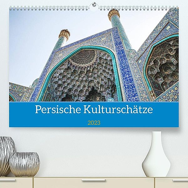 Persische Kultur Irans (Premium, hochwertiger DIN A2 Wandkalender 2023, Kunstdruck in Hochglanz), Philipp Blaschke