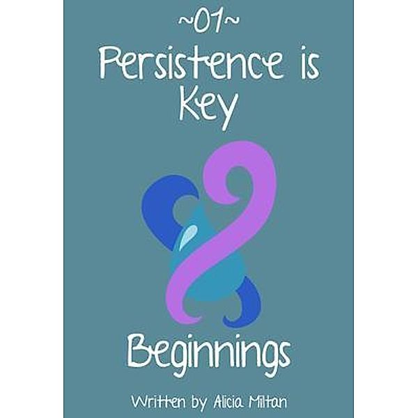 Persistence is Key 01 - Beginnings / Persistence is Key Bd.1, Alicia N Miltan