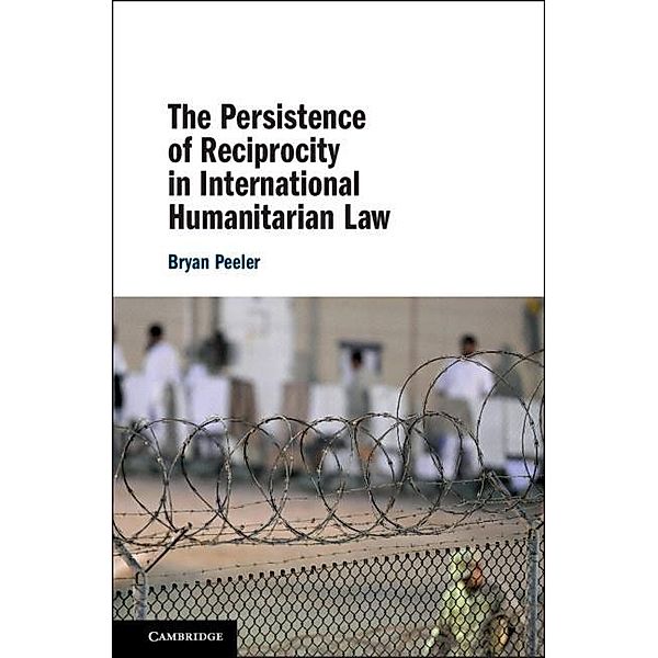 Persistence of Reciprocity in International Humanitarian Law, Bryan Peeler
