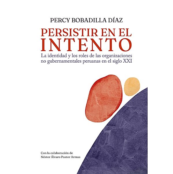Persistir en el intento. La identidad y los roles de las organizaciones no gubernamentales peruanas en el siglo XXI, Percy Bobadilla