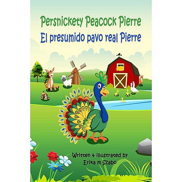 Persnickety Peacock Pierre - El presumido pavo real Pierre, Erika M Szabo