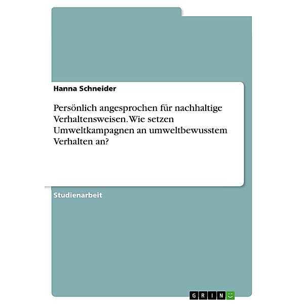 Persönlich angesprochen für nachhaltige Verhaltensweisen. Wie setzen Umweltkampagnen an umweltbewusstem Verhalten an?, Hanna Schneider