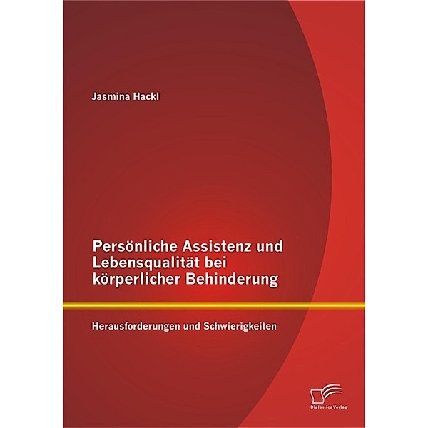 Persönliche Assistenz und Lebensqualität bei körperlicher Behinderung: Herausforderungen und Schwierigkeiten, Jasmina Hackl