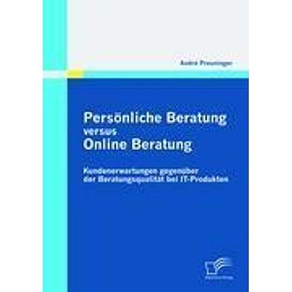 Persönliche Beratung versus Online Beratung: Kundenerwartungen gegenüber der Beratungsqualität bei IT-Produkten, André Preuninger