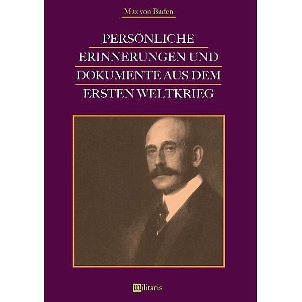 Persönliche Erinnerungen und Dokumente aus dem Ersten Weltkrieg, Prinz Max von Baden