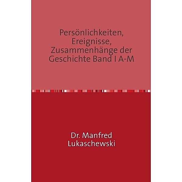 Persönlichkeiten, Ereignisse, Zusammenhänge der Geschichte Band I A-M, Manfred Lukaschewski