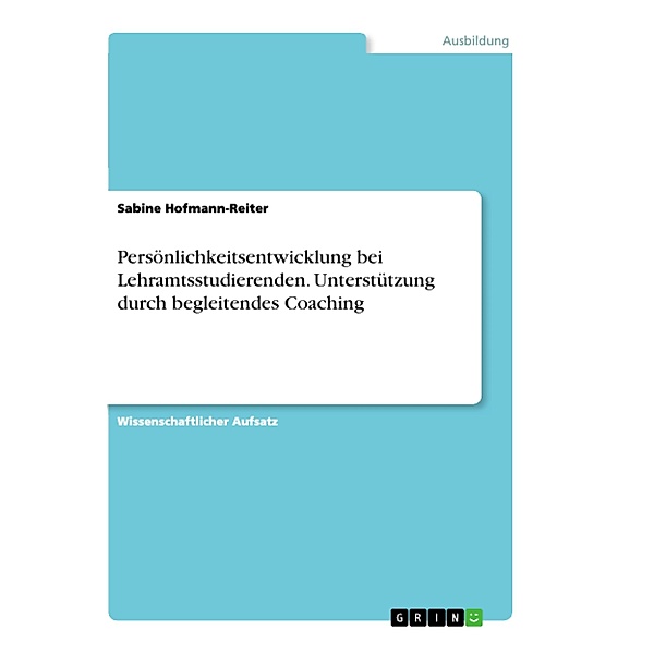 Persönlichkeitsentwicklung bei Lehramtsstudierenden. Unterstützung durch begleitendes Coaching, Sabine Hofmann-Reiter