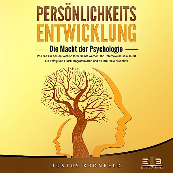 PERSÖNLICHKEITSENTWICKLUNG - Die Macht der Psychologie: Wie Sie zur besten Version Ihrer selbst werden, Ihr Unterbewusstsein sofort auf Erfolg und Glück programmieren und all Ihre Ziele erreichen, Justus Kronfeld