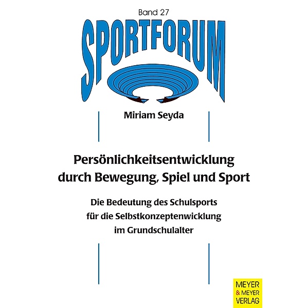 Persönlichkeitsentwicklung durch Bewegung, Spiel und Sport / Sportforum. Dissertations- und Habilitationsschriftenreihe Bd.27, Miriam Seyda