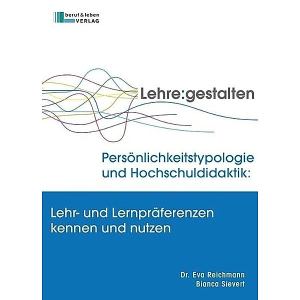 Persönlichkeitstypologie und Hochschuldidaktik: Lehr- und Lernpräferenzen kennen und nutzen, Eva Reichmann, Bianca Sievert