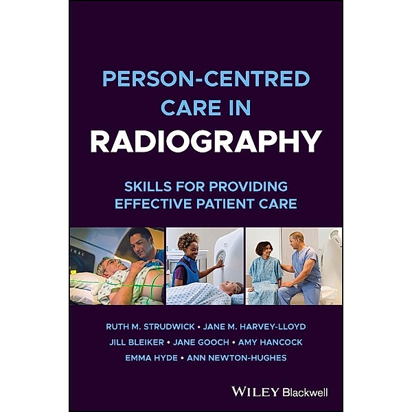Person-centred Care in Radiography, Ruth M. Strudwick, Jane M. Harvey-Lloyd, Jill Bleiker, Jane Gooch, Amy Hancock, Emma Hyde, Ann Newton-Hughes