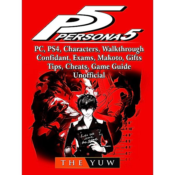 Persona 5, PC, PS4, Characters, Walkthrough, Confidant, Exams, Makoto, Gifts, Tips, Cheats, Game Guide Unofficial / The Yuw, The Yuw