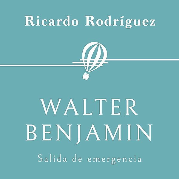 Personajes de la Historia - 35 - Walter Benjamin. Salida de emergencia, Ricardo Rodríguez