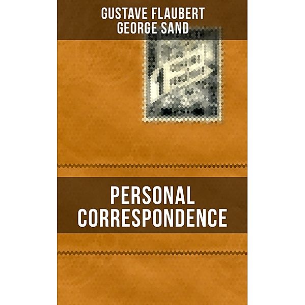 Personal Correspondence Between Gustave Flaubert & George Sand, Gustave Flaubert, George Sand