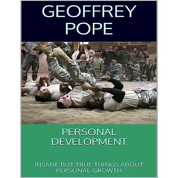 Personal Development: Insane But True Things About Personal Growth, Geoffrey Pope